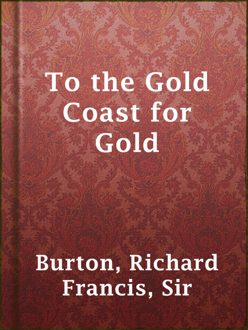 Title details for To the Gold Coast for Gold by Sir Richard Francis Burton - Available